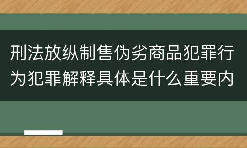 刑法放纵制售伪劣商品犯罪行为犯罪解释具体是什么重要内容