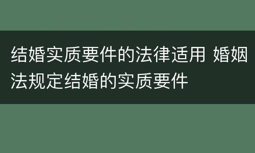 结婚实质要件的法律适用 婚姻法规定结婚的实质要件