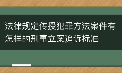 法律规定传授犯罪方法案件有怎样的刑事立案追诉标准