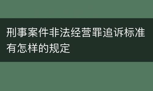刑事案件非法经营罪追诉标准有怎样的规定