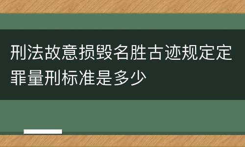 刑法故意损毁名胜古迹规定定罪量刑标准是多少