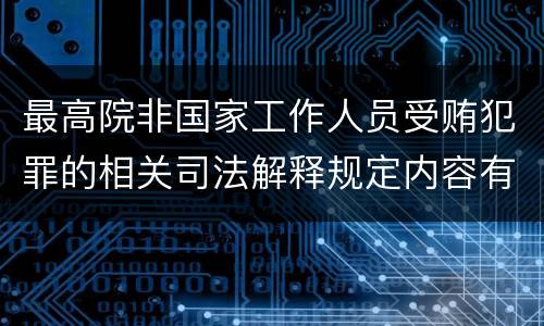 最高院非国家工作人员受贿犯罪的相关司法解释规定内容有哪些