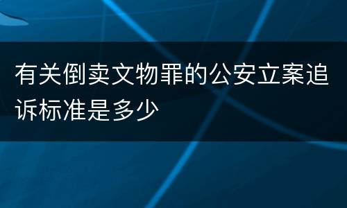 有关倒卖文物罪的公安立案追诉标准是多少