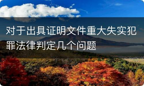 对于出具证明文件重大失实犯罪法律判定几个问题