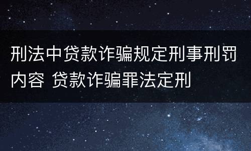刑法中贷款诈骗规定刑事刑罚内容 贷款诈骗罪法定刑