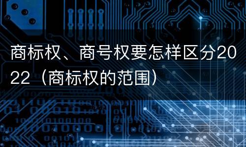 商标权、商号权要怎样区分2022（商标权的范围）