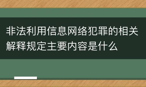 非法利用信息网络犯罪的相关解释规定主要内容是什么