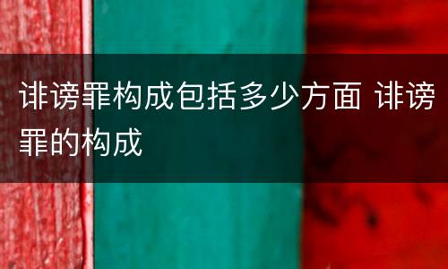 诽谤罪构成包括多少方面 诽谤罪的构成