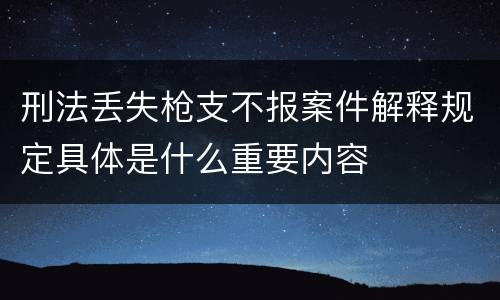 刑法丢失枪支不报案件解释规定具体是什么重要内容