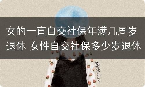 女的一直自交社保年满几周岁退休 女性自交社保多少岁退休