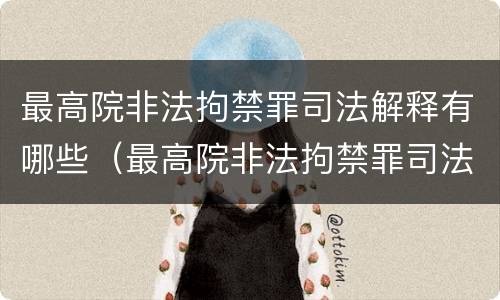 最高院非法拘禁罪司法解释有哪些（最高院非法拘禁罪司法解释有哪些规定）