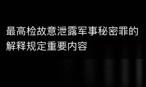 最高检故意泄露军事秘密罪的解释规定重要内容