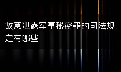 故意泄露军事秘密罪的司法规定有哪些