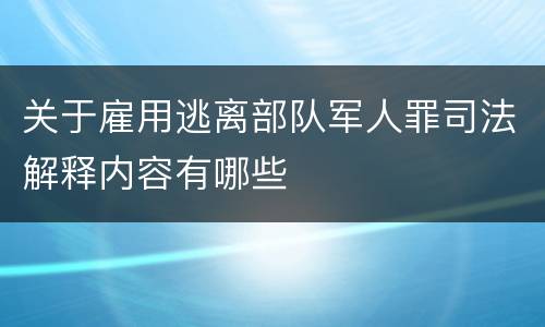 关于雇用逃离部队军人罪司法解释内容有哪些