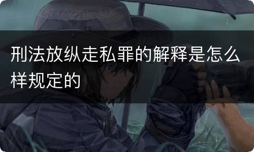 刑法放纵走私罪的解释是怎么样规定的
