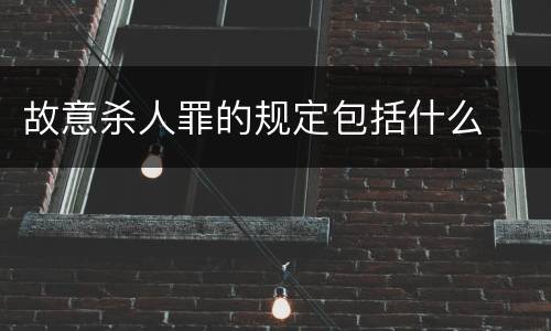 故意杀人罪的规定包括什么