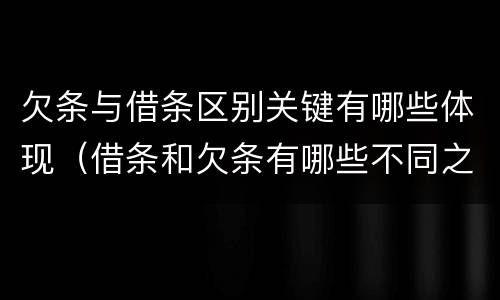 欠条与借条区别关键有哪些体现（借条和欠条有哪些不同之处）