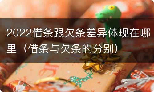 2022借条跟欠条差异体现在哪里（借条与欠条的分别）