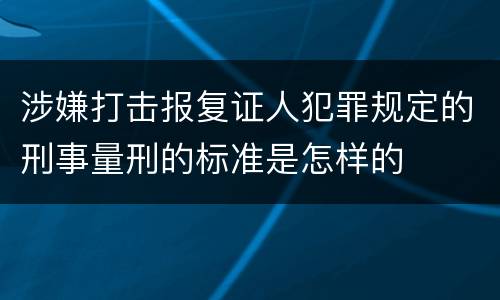 涉嫌打击报复证人犯罪规定的刑事量刑的标准是怎样的