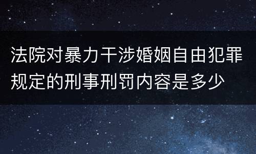 法院对暴力干涉婚姻自由犯罪规定的刑事刑罚内容是多少
