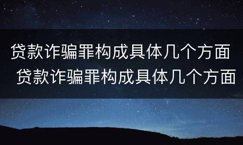 贷款诈骗罪构成具体几个方面 贷款诈骗罪构成具体几个方面的罪名