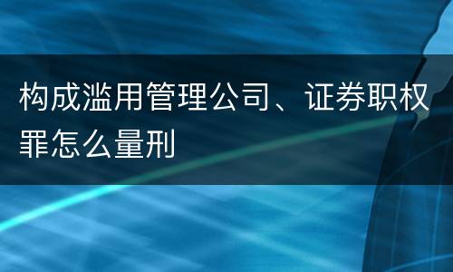 构成滥用管理公司、证券职权罪怎么量刑
