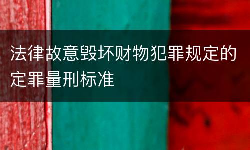 法律故意毁坏财物犯罪规定的定罪量刑标准