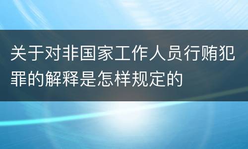关于对非国家工作人员行贿犯罪的解释是怎样规定的