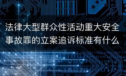 法律大型群众性活动重大安全事故罪的立案追诉标准有什么规定