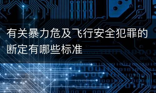 有关暴力危及飞行安全犯罪的断定有哪些标准