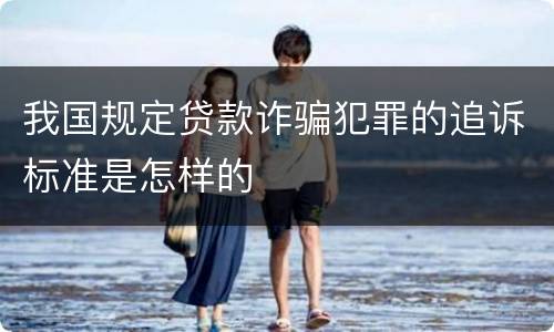 我国规定贷款诈骗犯罪的追诉标准是怎样的