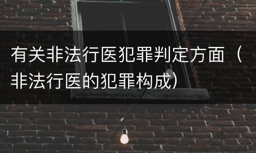 有关非法行医犯罪判定方面（非法行医的犯罪构成）