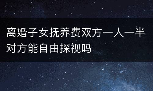 离婚子女抚养费双方一人一半对方能自由探视吗