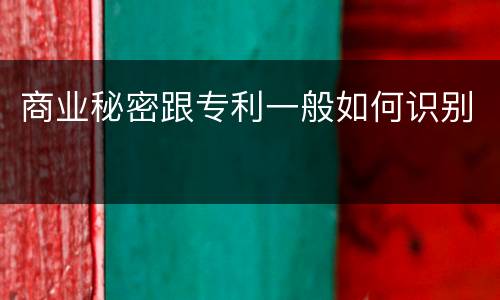 商业秘密跟专利一般如何识别