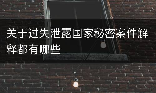 关于过失泄露国家秘密案件解释都有哪些