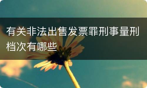 有关非法出售发票罪刑事量刑档次有哪些