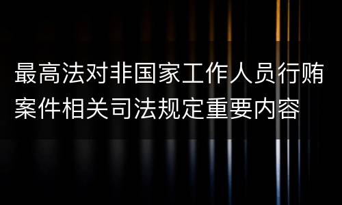 最高法对非国家工作人员行贿案件相关司法规定重要内容