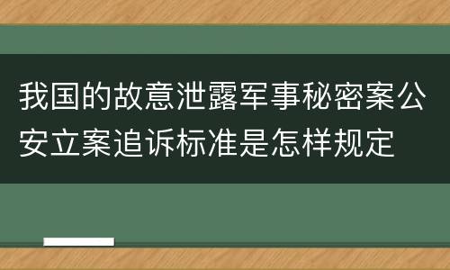 我国的故意泄露军事秘密案公安立案追诉标准是怎样规定