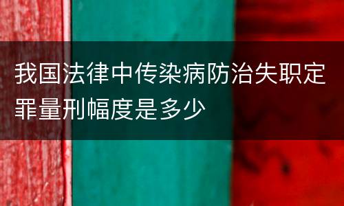 我国法律中传染病防治失职定罪量刑幅度是多少