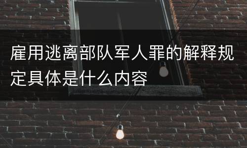 雇用逃离部队军人罪的解释规定具体是什么内容