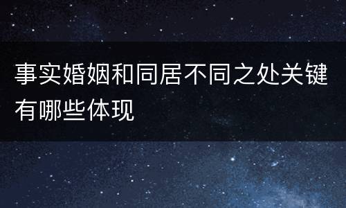 事实婚姻和同居不同之处关键有哪些体现