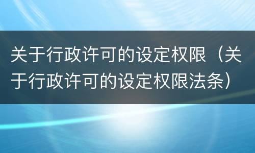关于行政许可的设定权限（关于行政许可的设定权限法条）