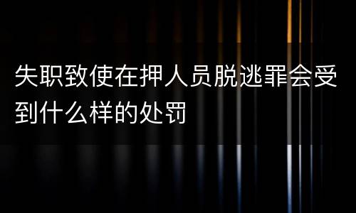 失职致使在押人员脱逃罪会受到什么样的处罚