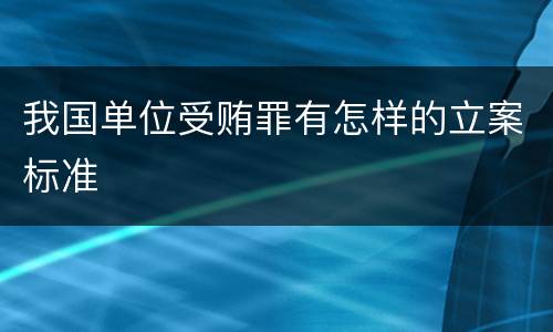 我国单位受贿罪有怎样的立案标准