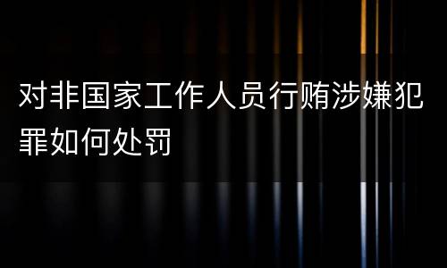 对非国家工作人员行贿涉嫌犯罪如何处罚