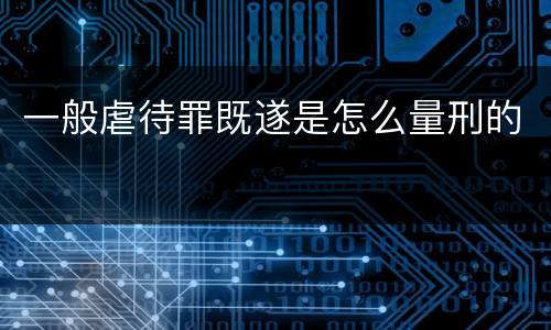 一般虐待罪既遂是怎么量刑的