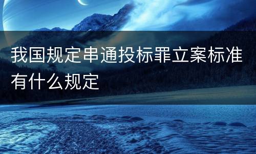 我国规定串通投标罪立案标准有什么规定