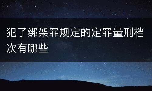 犯了绑架罪规定的定罪量刑档次有哪些
