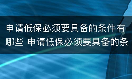 申请低保必须要具备的条件有哪些 申请低保必须要具备的条件有哪些要求