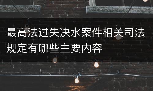 最高法过失决水案件相关司法规定有哪些主要内容